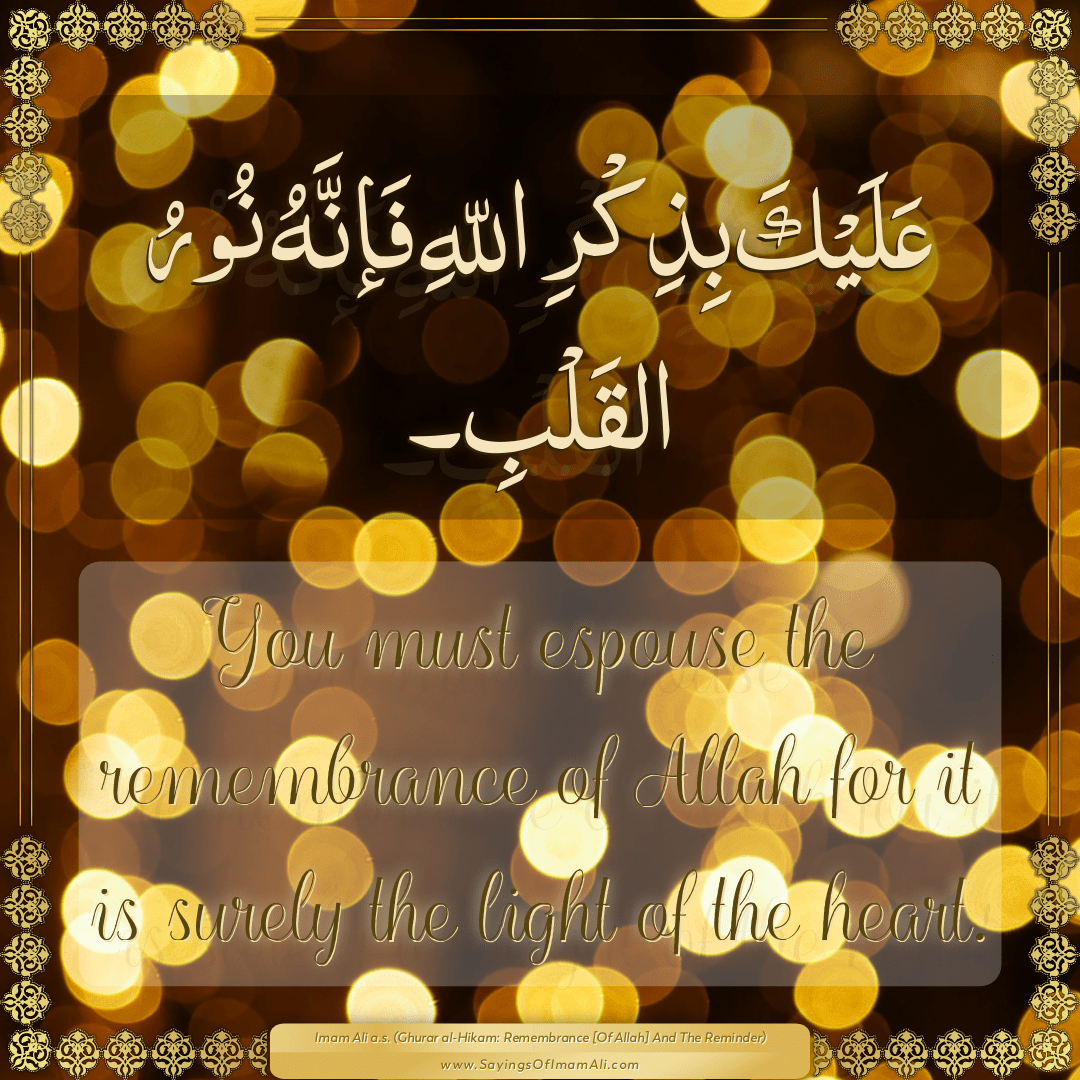 You must espouse the remembrance of Allah for it is surely the light of...